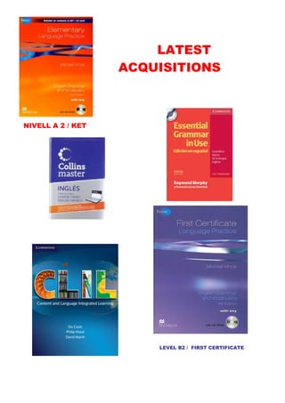 LATEST
ACQUISITIONS

NIVELL A 2 / KET

LEVEL B2 / FIRST CERTIFICATE

 