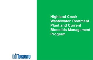 Highland Creek Treatment Plant Biosolids Management
Schedule B Class Environmental Assessment
Highland Creek
Wastewater Treatment
Plant and Current
Biosolids Management
Program
 