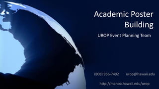 Academic Poster
Building
UROP Event Planning Team
(808) 956-7492 urop@hawaii.edu
http://manoa.hawaii.edu/urop
 