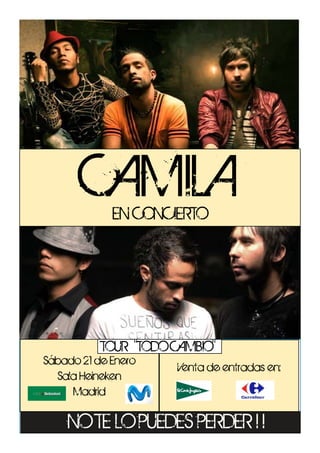 CAMILAEN CONCIERTO




           TOUR "TODO CAMBIO"
Sábado 21 de Enero
                      Venta de entradas en:
  Sala Heineken
     Madrid

    NO TE LO PUEDES PERDER ! !
 