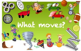 What moves?
 