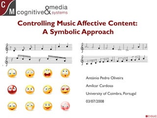 Controlling Music Affective Content:
A Symbolic Approach
António Pedro Oliveira
Amílcar Cardoso
University of Coimbra, Portugal
03/07/2008
 