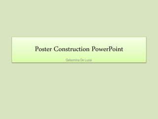 Poster Construction PowerPoint
Gelsomina De Lucia
 