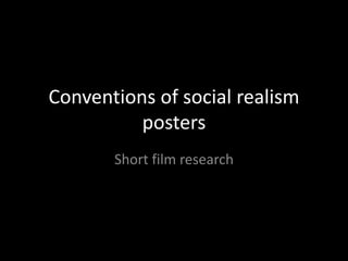 Conventions of social realism
posters
Short film research
 