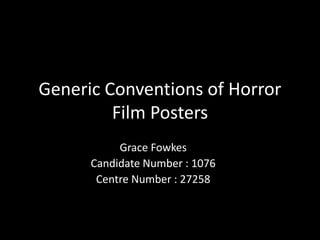 Generic Conventions of Horror
Film Posters
Grace Fowkes
Candidate Number : 1076
Centre Number : 27258
 