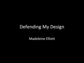 Defending My Design
Madeleine Elliott

 