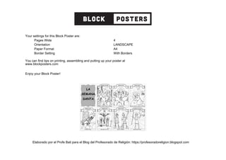 Your settings for this Block Poster are:
Pages Wide 4
Orientation LANDSCAPE
Paper Format A4
Border Setting With Borders
You can find tips on printing, assembling and putting up your poster at
www.blockposters.com
Enjoy your Block Poster!
Elaborado por el Profe Bati para el Blog del Profesorado de Religión: https://profesoradoreligion.blogspot.com
 