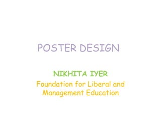 POSTER DESIGN

    NIKHITA IYER
Foundation for Liberal and
 Management Education
 