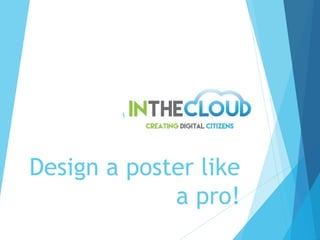 Welcome to In the Cloud
Design a poster like
a pro!
 