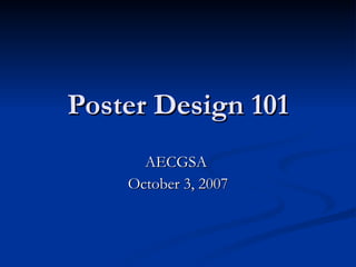 Poster Design 101 AECGSA  October 3, 2007 
