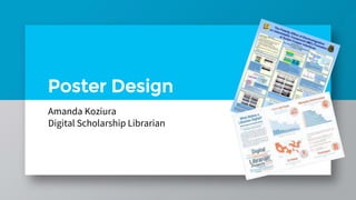 Poster Design
Amanda Koziura
Digital Scholarship Librarian
 
