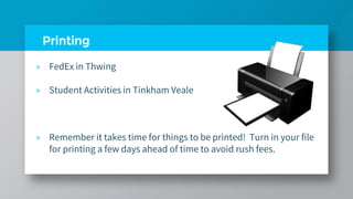 Printing
» FedEx in Thwing
» Student Activities in Tinkham Veale
» Remember it takes time for things to be printed! Turn in your file
for printing a few days ahead of time to avoid rush fees.
 