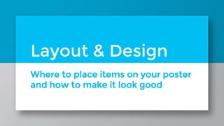 Where to place items on your poster
and how to make it look good
Layout & Design
 