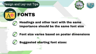 Headings and other text with the same
importance should be the same font size
Font size varies based on poster dimensions
Suggested starting font sizes:
Design and Lay-out Tips
FONTS
 