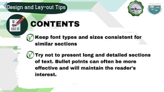 Keep font types and sizes consistent for
similar sections
Design and Lay-out Tips
CONTENTS
Try not to present long and detailed sections
of text. Bullet poInts can often be more
effective and will maintain the reader's
interest.
 