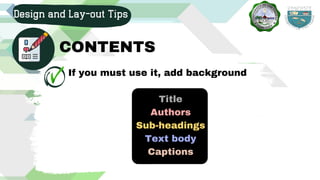 If you must use it, add background
Title
Authors
Sub-headings
Text body
Captions
Design and Lay-out Tips
CONTENTS
 