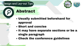 Usually submitted beforehand for
approval
Short and concise
It may have separate sections or be a
single paragraph
Check the conference guidelines
Design and Lay-out Tips
Abstract
 