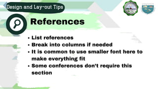 List references
Break into columns if needed
It is common to use smaller font here to
make everything fit
Some conferences don’t require this
section
Design and Lay-out Tips
References
 