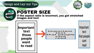 Design and Lay-out Tips
POSTER SIZE
If the aspect ratio is incorrect, you get stretched
images and text
Important
text
those
people
want
to read
 