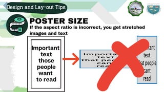 Design and Lay-out Tips
POSTER SIZE
If the aspect ratio is incorrect, you get stretched
images and text
Important
text
those
people
want
to read
 