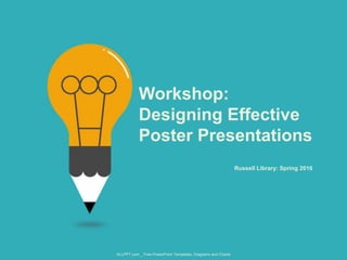 Russell Library: Spring 2016
Workshop:
Designing Effective
Poster Presentations
ALLPPT.com _ Free PowerPoint Templates, Diagrams and Charts
 