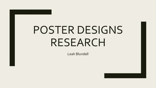 POSTER DESIGNS
RESEARCH
Leah Blundell
 