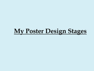 My Poster Design Stages 