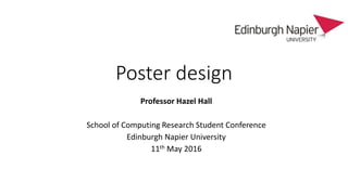 Poster design
Professor Hazel Hall
School of Computing Research Student Conference
Edinburgh Napier University
11th May 2016
 