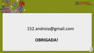  
152.andreia@gmail.com
OBRIGADA!
 