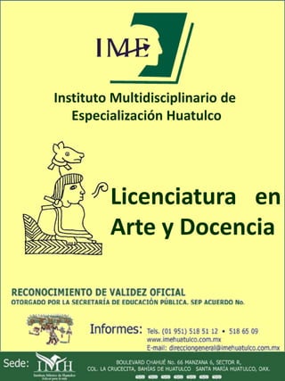 Instituto Multidisciplinario de
   Especialización Huatulco




         Licenciatura en
         Arte y Docencia
 