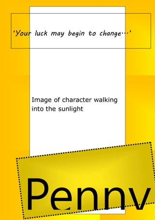 Image of character walking
into the sunlight
Penny
‘Your luck may begin to change...’
 