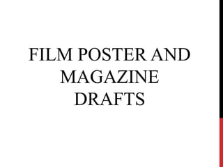 FILM POSTER AND
MAGAZINE
DRAFTS

 