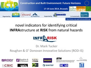 novel indicators for identifying critical
INFRAstructure at RISK from natural hazards
Dr. Mark Tucker
Roughan & O’ Donovan Innovative Solutions (ROD-IS)
 