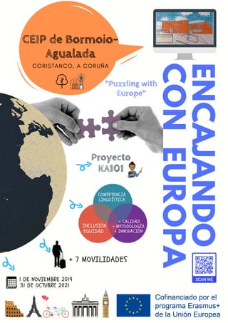 ENCAJANDO
CONEUROPA
COMPETENCIA
LINGÜÍSTICA
INCLUSIÓN
EQUIDAD
+ CALIDAD
+ METODOLOGÍA
+ INNOVACIÓN
CEIP de Bormoio-
Agualada
C O R I S T A N C O , A C O R U Ñ A
+ 7 MOVILIDADES
1 DE NOVIEMBRE 2019
31 DE OCTUBRE 2021
Proyecto
KA101
"Puzzling with
Europe"
 