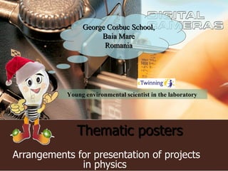 Thematic posters   Arrangements for presentation of projects in physics  George Cosbuc School, Baia Mare Romania Young environmental scientist in the laboratory   