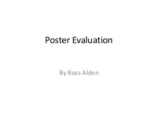 Poster Evaluation


   By Ross Alden
 