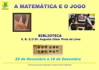 Dinamizada pelo grupo de Matemática no âmbito do Plano da Matemática
29 de Novembro a 10 de Dezembro
 