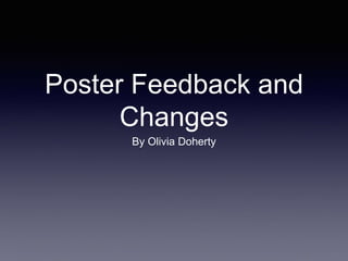 Poster Feedback and
Changes
By Olivia Doherty
 