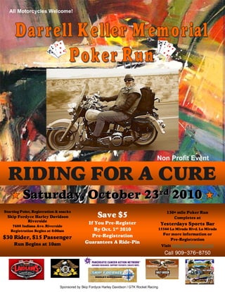 All Motorcycles Welcome!




                                                                                          Non Profit Event

  
           

                                                              
                                                                                                     
          
                                                                            
    
                                                  

                                                                               
                                                                           
                           
                                                                                               www.BigDarrell.com

                                                                                                 Call 909-376-8750




                              Sponsored by Skip Fordyce Harley Davidson / GTK Rocket Racing
 