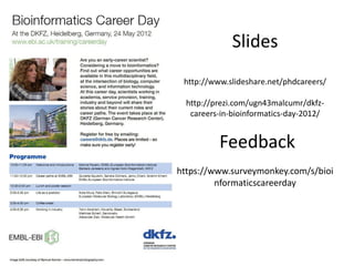 Slides
 http://www.slideshare.net/phdcareers/

  http://prezi.com/ugn43malcumr/dkfz-
   careers-in-bioinformatics-day-2012/


          Feedback
https://www.surveymonkey.com/s/bioi
         nformaticscareerday
 