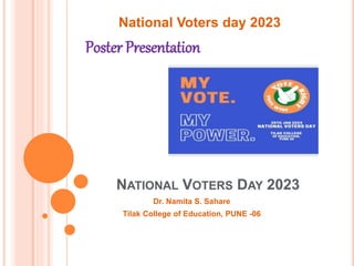 NATIONAL VOTERS DAY 2023
National Voters day 2023
Poster Presentation
Dr. Namita S. Sahare
Tilak College of Education, PUNE -06
 