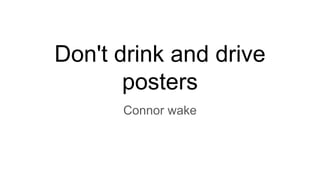 Don't drink and drive
posters
Connor wake
 