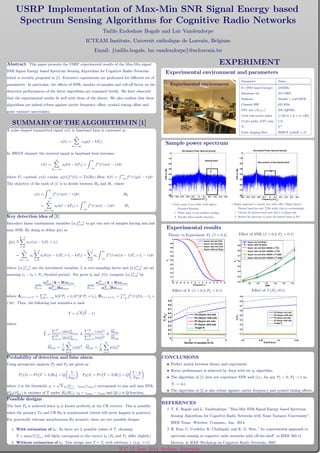 . ....
...
USRP Implementation of Max-Min SNR Signal Energy based
Spectrum Sensing Algorithms for Cognitive Radio Networks
Tadilo Endeshaw Bogale and Luc Vandendorpe
ICTEAM Institute, Universit catholique de Louvain, Belgium
Email: {tadilo.bogale, luc.vandendorpe}@uclouvain.be
.
...
Abstract: This paper presents the USRP experimental results of the Max-Min signal
SNR Signal Energy based Spectrum Sensing Algorithms for Cognitive Radio Networks
which is recently proposed in [1]. Extensive experiments are performed for diﬀerent set of
parameters. In particular, the eﬀects of SNR, number of samples and roll-oﬀ factor on the
detection performances of the latter algorithms are examined brieﬂy. We have observed
that the experimental results ﬁt well with those of the theory. We also conﬁrm that these
algorithms are indeed robust against carrier frequency oﬀset, symbol timing oﬀset and
noise variance uncertainty.
.
...
SUMMARY OF THE ALGORITHM IN [1]
.
A pulse shaped transmitted signal x(t) in baseband form is expressed as
x(t) =
∞∑
k=−∞
skg(t − kPs)
In AWGN channel, the received signal in baseband form becomes
r(t) =
∞∑
k=−∞
skh(t − kPs) +
∫ ∞
−∞
f⋆
(τ)w(t − τ)dτ
where Ps =period, w(t) =noise, g(t)(f∗
(t)) = Tx(Rx) ﬁlter, h(t) =
∫ ∞
−∞
f∗
(τ)g(t − τ)dτ.
The objective of the work of [1] is to decide between H0 and H1, where
r(t) =
∫ ∞
−∞
f⋆
(τ)w(t − τ)dτ, H0
=
∞∑
k=−∞
skh(t − kPs) +
∫ ∞
−∞
f⋆
(τ)w(t − τ)dτ, H1
.
Key detection idea of [1]
Introduce linear combination variables {αi}L−1
i=0 to get two sets of samples having min and
max SNR. By doing so deﬁne ˜y[n] as
˜y[n]
L−1∑
i=0
αir((n − 1)Ps + ti)
=
∞∑
k=−∞
sk
L−1∑
i=0
αih((n − 1)Ps + ti − kPs) +
L−1∑
i=0
αi
∫ ∞
−∞
f⋆
(τ)w((n − 1)Ps + ti − τ)dτ
where {αi}L−1
i=0 are the introduced variables, L is over-sampling factor and {ti}L−1
i=0 are set
ensuring tL − t0 = Ps (Symbol period). For given t0 and f(t), compute {αi}L−1
i=0 by
min
αmin
αH
min(A + B)αmin
αH
minBαmin
, max
αmax
αH
max(A + B)αmax
αH
maxBαmax
where A(i+1,j+1) =
∑∞
k′=−∞ h(k′
Ps + ti)h⋆
(k′
Ps + tj), B(i+1,j+1) =
∫ ∞
−∞
f⋆
(τ)f(ti − tj +
τ)dτ. Then, the following test statistics is used
T =
√
N(T − 1)
where
T =
∑N
n=1 |˜y[n]|2
αmax
∑N
n=1 |˜y[n]|2
αmin
∑N
n=1 |z[n]|2
∑N
n=1 |e[n]|2
Ma2z
Ma2e
Ma2z =
1
N
N∑
n=1
|z[n]|2
, Ma2e =
1
N
N∑
n=1
|e[n]|2
.
Probability of detection and false alarm
Using asymptotic analysis Pf and Pd are given as
Pf (λ) = Pr{T > λ|H0} = Q
(
λ
˜σH0
)
, Pd(λ) = Pr{T > λ|H1} = Q
(
λ − µ
˜σH1
)
where λ is the threshold, µ =
√
N γd
1+γmin
, γmin(γmax) corresponds to min and max SNR,
˜σ2
H0(˜σ2
H1) is variance of T under H0(H1), γd = γmax − γmin and Q(.) is Q-function.
.
Possible designs
The best Pd is achieved when t0 is known perfectly at the CR receiver. This is possible
when the primary Tx and CR Rx is synchronized (which will never happen in practice).
For practically relevant asynchronous Rx scenario, there are two possible designs
1. With estimation of t0: As there are L possible values of T, choosing
T = max{Ti}L
i=1 will likely correspond to the correct t0 (Pd and Pf diﬀer slightly)
2. Without estimation of t0: This design uses T = Ti with arbitrary i, (e.g., i=1)
.
......
Experimental environment
.
Parameter Value
Fc (ISM band Europe) 433MHz
Hardware kit NI-USRP
Software Matlab + LabVIEW
Channel BW 625 KHz
FFT size (NF F T ) 256 (QPSK)
Used sub-carrier index {-120 to 1 & 1 to 120}
Cyclic preﬁx (CP) ratio 1/8
N 215
Pulse shaping ﬁlter SRRCF (rolloﬀ = β)
..
Experimental environment and parameters
.
EXPERIMENT
.
....
−0.5 −0.4 −0.3 −0.2 −0.1 0 0.1 0.2 0.3 0.4 0.5
−80
−70
−60
−50
−40
−30
−20
−10
0
Frequency (in Fs
)
PSD(indB)
Normalized Power Spectral Density
Desired band
.
−0.5 −0.4 −0.3 −0.2 −0.1 0 0.1 0.2 0.3 0.4 0.5
−80
−70
−60
−50
−40
−30
−20
−10
0
Frequency (in Fs
)
PSD(indB)
Normalized Power Spectral Density
New position of the desired band
.
⋄ Noise power is not white (Left ﬁgure):
Potential Reasons:
1. Phase noise, Local oscillator leakage
2. Non-ﬂat ﬁlter transfer function
.
⋄ Simple approach to remedy non white eﬀect (Right ﬁgure):
Desired band has only Fs
L Hz width (due to oversampling)
1. Choose the desired band such that it is almost ﬂat
2. Rotate the spectrum to move the desired band to DC
.
Sample power spectrum
.
....
−6 −5 −4 −3 −2 −1 0 1 2 3 4 5 6 7 8
0
0.1
0.2
0.3
0.4
0.5
0.6
0.7
0.8
0.9
1
Threshold (λ)
Pf
Async w/o est (The)
Async w/o est (Exp)
Async with est (The)
Async with est (Exp)
.
Theory vs Experiment Pf (β = 0.2)
.
−19 −18 −17 −16 −15 −14
0.2
0.3
0.4
0.5
0.6
0.7
0.8
0.9
1
SNR
Pd
Async w/o est (Exp)
Async with est (Exp)
Async w/o est (Sim AWGN ∆σ2
=0)
Async with est (Sim AWGN ∆σ2
=0)
Async w/o est (Sim AWGN ∆σ2
=2dB)
Async with est (Sim AWGN ∆σ2
=2dB)
.
Eﬀect of SNR (β = 0.2, Pf = 0.1)
.
1 2 3 4
0
0.1
0.2
0.3
0.4
0.5
0.6
0.7
0.8
0.9
Number of samples (in N)
Pf
(Pd
)
Pd (Async w/o est)
Pd (Async with est)
Pf (Async w/o est)
Pf (Async with est)
Target Pf
.
Eﬀect of N (β = 0.2, Pf = 0.1)
.
0.2 0.25 0.3 0.35
0,1
0,2
0,3
0,4
0,5
0,6
0,7
0,8
0,9
Rolloff factor
Pd
(Pf
)
Pd (Async w/o est)
Pd (Async with est)
Pf (Async w/o est)
Pf (Async with est)
Target Pf
.
Eﬀect of β (Pf =0.1)
.
Experimental results
.
...
CONCLUSIONS
• Perfect match between theory and experiment.
• Better performance is achieved by Asyn with est t0 algorithm.
• The algorithm of [1] does not experience SNR wall (i.e., for any Pf > 0, Pd → 1 as
N → ∞).
• The algorithm of [1] is also robust against carrier frequency and symbol timing oﬀsets.
.
REFERENCES
1 T. E. Bogale and L. Vandendorpe, ”Max-Min SNR Signal Energy based Spectrum
Sensing Algorithms for Cognitive Radio Networks with Noise Variance Uncertainty”,
IEEE Trans. Wireless. Commun., Jan. 2014.
2 H. Kim, C. Cordeiro, K. Challapali, and K. G. Shin, ”An experimental approach to
spectrum sensing in cognitive radio networks with oﬀ-the-shelf” in IEEE 802.11
Devices, in IEEE Workshop on Cognitive Radio Networks, 2007.
.
ICC 12 June 2014, Sydney, Australia
 