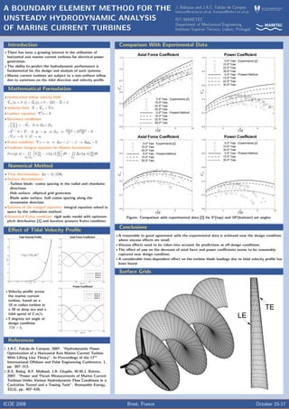 A BOUNDARY ELEMENT METHOD FOR THE
UNSTEADY HYDRODYNAMIC ANALYSIS
OF MARINE CURRENT TURBINES
J. Baltazar and J.A.C. Falc˜ao de Campos
baltazar@marine.ist.utl.pt, fcampos@hidro1.ist.utl.pt
IST/MARETEC
Department of Mechanical Engineering
Instituto Superior T´ecnico, Lisbon, Portugal
INSTITUTO SUPERIORTÉCNICO
UniversidadeTécnicadeLisboa
Introduction
• There has been a growing interest in the utilisation of
horizontal axis marine current turbines for electrical power
generation.
• The ability to predict the hydrodynamic performance is
fundamental for the design and analysis of such systems.
• Marine current turbines are subject to a non-uniform inﬂow
due to variations on the tidal direction and velocity proﬁle.
Mathematical Formulation
• Undisturbed inﬂow velocity ﬁeld:
V∞ (x, r, θ, t) = Ue (x, r, θ − Ωt) − Ω × x
• Velocity ﬁeld: V = V∞ + φ
• Laplace equation: 2
φ = 0
• Boundary conditions:
∂φ
∂n = −V∞ · n on SB ∪ SH
V +
· n = V −
· n, p+ = p− on SW ⇒ ∂(∆φ)
∂t + Ω∂(∆φ)
∂θ = 0
φ → 0, if |r| → ∞
• Kutta condition: φ < ∞ ⇒ ∆φ = φ+
− φ−
or ∆pte = 0
• Fredholm integral equation for Morino formulation:
2πφ (p, t) =
SB∪SH
G ∂φ
∂nq
− φ (q, t) ∂G
∂nq
dS −
SW
∆φ (q, t) ∂G
∂nq
dS
Numerical Method
• Time discretisation: ∆t = 2π/ΩNt.
• Surface discretisation:
Turbine blade: cosine spacing in the radial and chordwise
directions.
Hub surface: elliptical grid generator.
Blade wake surface: half-cosine spacing along the
streamwise direction.
• Solution of the integral equation: integral equation solved in
space by the collocation method.
• Numerical Kutta condition: rigid wake model with optimum
pitch distribution [1] and iterative pressure Kutta condition.
Eﬀect of Tidal Velocity Proﬁle
U/U
y0/d
0.0 0.2 0.4 0.6 0.8 1.0
0.0
0.2
0.4
0.6
0.8
1.0
Tidal Velocity Profile
U(y0
)=U(y0
/d)1/7
--
-θ0 [º]
CT
0 120 240 360
0.20
0.22
0.24
0.26
0.28
0.30
Blade A
Blade B
Blade C
Axial Force Coefficient
• Velocity proﬁle across
the marine current
turbine, based on a
10 m radius turbine in
a 30 m deep sea and a
tidal speed of 2 m/s.
• 5 degrees set angle at
design condition
TSR = 6.
-θ0 [º]
CP
0 120 240 360
0.10
0.12
0.14
0.16
0.18
0.20
Blade A
Blade B
Blade C
Power Coefficient
References
1. J.A.C. Falc˜ao de Campos, 2007. “Hydrodynamic Power
Optimization of a Horizontal Axis Marine Current Turbine
With Lifting Line Theory”. In Proceedings of the 17th
International Oﬀshore and Polar Engineering Conference, 1,
pp. 307–313.
2. A.S. Bahaj, A.F. Molland, J.R. Chaplin, W.M.J. Batten,
2007. “Power and Thrust Measurements of Marine Current
Turbines Under Various Hydrodynamic Flow Conditions in a
Cavitation Tunnel and a Towing Tank”. Renewable Energy,
32(3), pp. 407–426.
Comparison With Experimental Data
TSR
2 4 6 8 10
0.0
0.2
0.4
0.6
0.8
1.0
1.2
0.0º Yaw - Experiments [2]
15.0º Yaw
22.5º Yaw
30.0º Yaw
0.0º Yaw - Present Method
15.0º Yaw
22.5º Yaw
30.0º Yaw
Axial Force Coefficient
CT
TSR
2 4 6 8 10
0.0
0.2
0.4
0.6
0.8
1.0
0.0º Yaw - Experiments [2]
15.0º Yaw
22.5º Yaw
30.0º Yaw
0.0º Yaw - Present Method
15.0º Yaw
22.5º Yaw
30.0º Yaw
Power Coefficient
CP
TSR
2 4 6 8 10
0.0
0.2
0.4
0.6
0.8
1.0
0.0º Yaw - Experiments [2]
15.0º Yaw
30.0º Yaw
0.0º Yaw - Present Method
15.0º Yaw
30.0º Yaw
Axial Force Coefficient
CT
TSR
2 4 6 8 10
0.0
0.2
0.4
0.6
0.8
1.0
0.0º Yaw - Experiments [2]
15.0º Yaw
30.0º Yaw
0.0º Yaw - Present Method
15.0º Yaw
30.0º Yaw
Power Coefficient
CP
Figure: Comparison with experimental data [2] for 5o
(top) and 10o
(bottom) set angles.
Conclusions
• A reasonable to good agreement with the experimental data is achieved near the design condition
where viscous eﬀects are small.
• Viscous eﬀects need to be taken into account for predictions at oﬀ-design conditions.
• The eﬀect of yaw on the decrease of axial force and power coeﬃcients seems to be reasonably
captured near design condition.
• A considerable time-dependent eﬀect on the turbine blade loadings due to tidal velocity proﬁle has
been found.
Surface Grids
LE
TE
ICOE 2008 Brest, France October 15-17
 