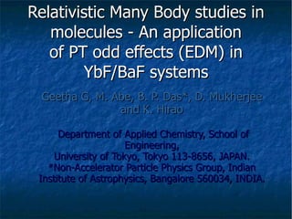 Relativistic Many Body studies in molecules - An application of PT odd effects (EDM) in YbF/BaF systems ,[object Object],[object Object],[object Object],[object Object]