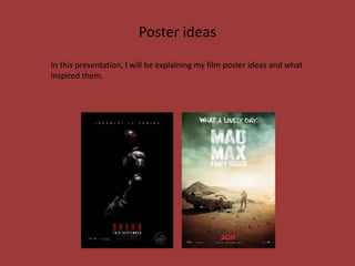 Poster ideas
In this presentation, I will be explaining my film poster ideas and what
inspired them.
 