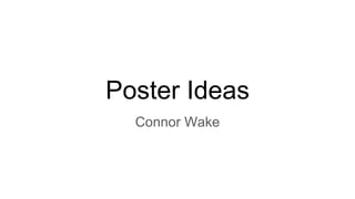 Poster Ideas
Connor Wake
 