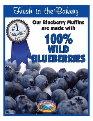 Fresh in the Bakery
                     Our Blueberry Muffins
                        are made with
                 *

                         100%
                        WILD
                     BLUEBERRIES



*Per Serving
 