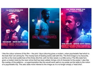 I like the colour scheme of this film – the pink / blue colouring gives a modern, urban psychedelic feel which is
the look that I am aiming for. The moody look of Gosling works well with this. The third image is my favourite,
as this is the most subtle look of the three (the first, with his fists raised, is a little corny.) The 80s style font,
given a modern twist by the neon shine that has been added, brings a lot of character to the poster. I also like
the overlay of the patterns – a superimposition like this would work well on my poster as this adds to the notion
of a psychedelic trip. This also adds more interest to the image as it is no longer simply a ‘head shot’.
 