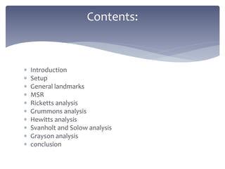  Introduction
 Setup
 General landmarks
 MSR
 Ricketts analysis
 Grummons analysis
 Hewitts analysis
 Svanholt and...